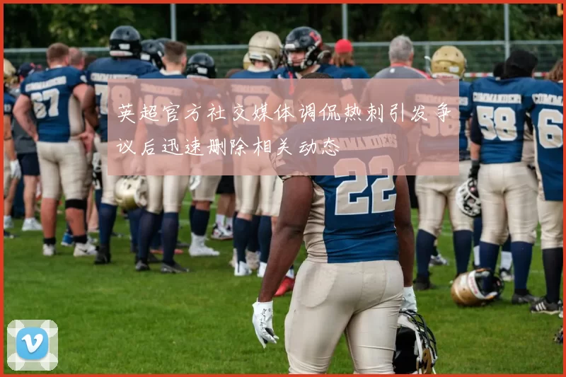 英超官方社交媒体调侃热刺引发争议后迅速删除相关动态