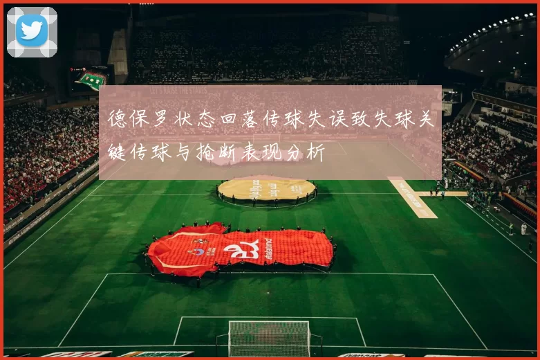 德保罗状态回落传球失误致失球关键传球与抢断表现分析