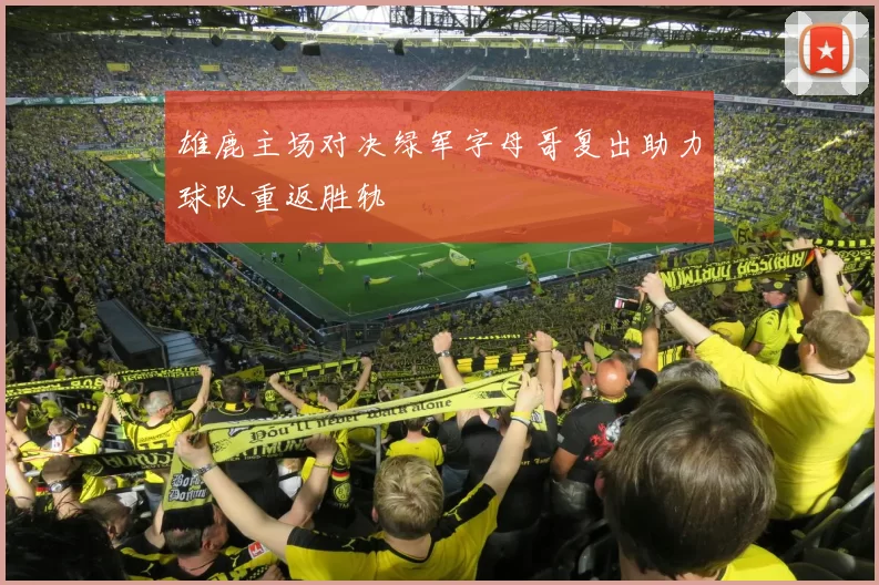 雄鹿主场对决绿军字母哥复出助力球队重返胜轨